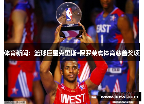 体育新闻：篮球巨星克里斯·保罗荣膺体育慈善奖项